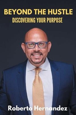 Beyond The Hustle: Discovering Your Purpose - Roberto Hernandez - cover