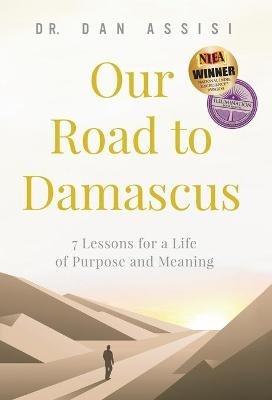Our Road to Damascus: 7 Lessons for a Life of Purpose and Meaning - Dan Assisi - cover