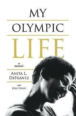 My Olympic Life: A Memoir - Anita L Defrantz,Josh Young - cover