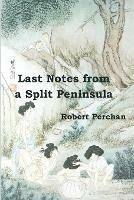 Last Notes from A Split Peninsula - Robert Perchan - cover