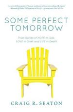 Some Perfect Tomorrow: True Stories of Hope in Loss, Love in Grief, and Life in Death