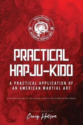 Practical HapJu-Kido: A Practical Application of an American Martial Art - Craig Hutson - cover