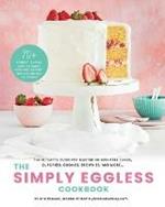 The Simply Eggless Cookbook: The Ultimate Guide for Mastering Egg-Free Cakes, Cupcakes, Cookies, Brownies, and More