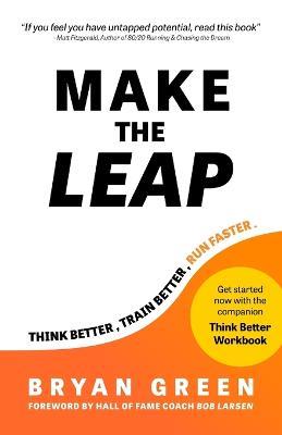 Make the Leap: Think Better, Train Better, Run Faster - Bryan Green - cover