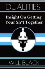 Dualities: Insight On Getting Your Sh*t Together