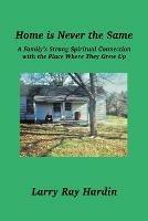 Home is Never the Same, A Family's Strong Spiritual Connection in the Place Where They Grew Up - Larry Ray Hardin,Dianne DeMille - cover