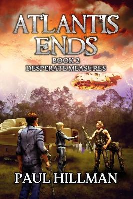Atlantis Ends: Desperate Measures - Paul Hillman - cover