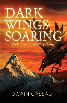 Dark Wings Soaring: Book Three in the Dark Wings Trilogy - Dwain Cassady - cover