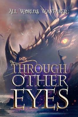 Through Other Eyes: 30 short stories to bring you beyond the realm of human experience - All Worlds Wayfarer Various Authors - cover