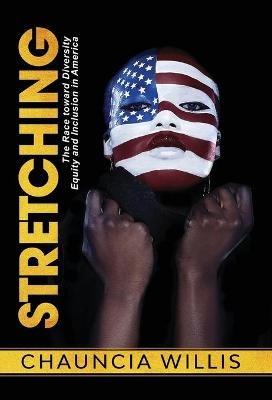 Stretching: The Race toward Diversity, Equity, and Inclusion in America - Chauncia Willis - cover