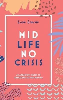 Midlife, No Crisis: An Audacious Guide to Embracing 50 and Beyond - Lisa Levine - cover