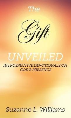 The Gift, Unveiled: Introspective Devotionals on God's Presence - Suzanne Williams - cover