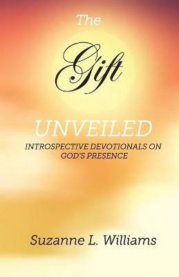 The Gift, Unveiled: Introspective Devotionals on God's Presence - Suzanne Williams - cover