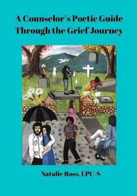 A Counselor's Poetic Guide Through the Grief Journey - Natalie Ross - cover