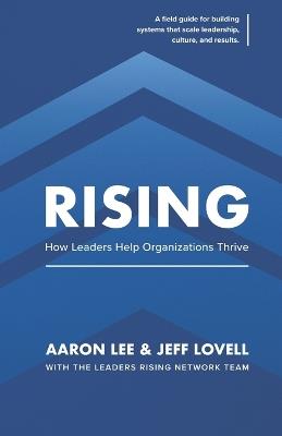 Rising: How Leaders Help Organizations Thrive - Jeff Lovell,Leaders Rising Network,Aaron Lee - cover