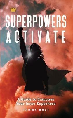 Superpowers Activate: A Guide to Empower Your Inner Superhero - Tammy N Holt - cover