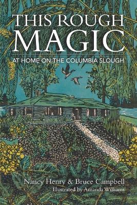 This Rough Magic: At Home on the Columbia Slough - Nancy Henry,Bruce Campbell - cover