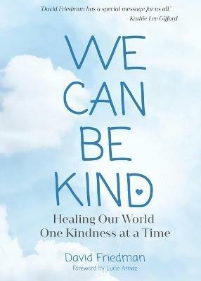 We Can Be Kind: Healing Our World One Kindness at a Time (Second Edition) - David Friedman - cover