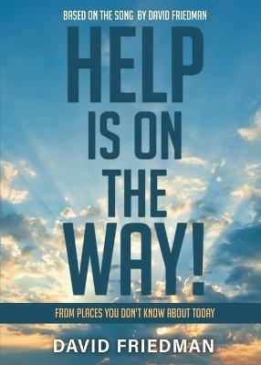 Help is On the Way: From Places You Don't Know About Today... - David Friedman - cover