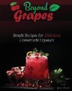 Beyond Grapes: Simple Recipes for Delicious Homemade Liqueurs