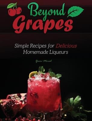 Beyond Grapes: Simple Recipes for Delicious Homemade Liqueurs - Yacov Morad - cover