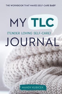 My Tender Loving Self-Care Journal: The Workbook that Makes Self-Care Easy - Mandy Kubicek - cover