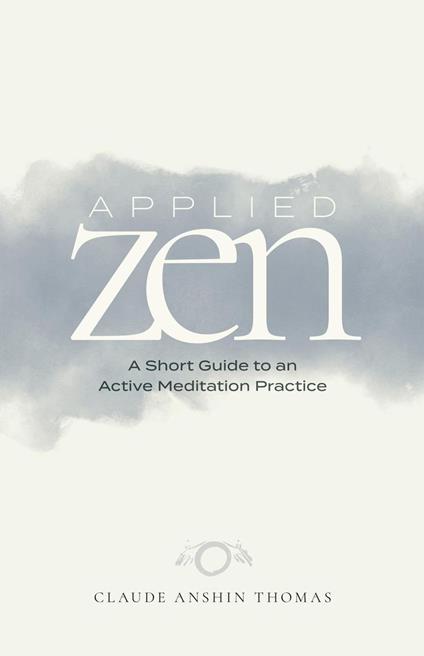 Applied Zen: A Short Guide to an Active Meditation Practice
