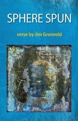 Sphere Spun: Verse by Jim Gronvold - Jim Gronvold - cover