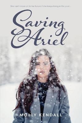 Saving Ariel: She can't move on to her future if she keeps living in the past... - Molly Kendall - cover