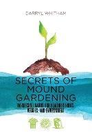 Secrets of Mound Gardening: Harnessing Nature for Healthier Fruits, Veggies, and Environment - Darryl Whitham - cover
