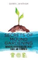 Secrets of Mound Gardening: Harnessing Nature for Healthier Fruits, Veggies, and Environment - Darryl Whitham - cover