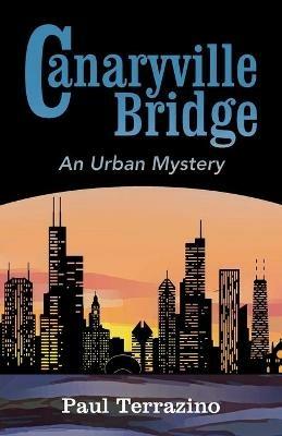 Canaryville Bridge - an Urban Mystery - Paul Terrazino - cover