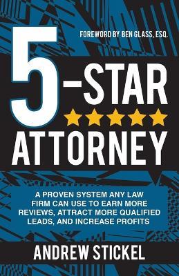 5-Star Attorney: A Proven System Any Law Firm Can Use to Earn More Reviews, Attract More Qualified Leads, and Increase Profits - Andrew Stickel - cover