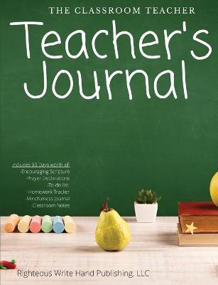 The Classroom Teacher: Teacher's Journal - LLC Righteous Write Hand Publishing - cover