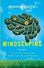 Mindscaping: A Practical Guide for How to Be Happier