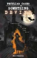 Peculiar Cases of Something Devine: Something That My Head Had Said - W K Phoenix - cover