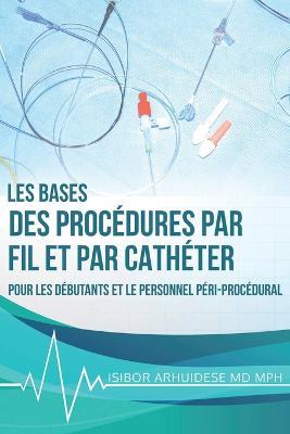 Bases des procédures par fil et par cathéter: Pour les débutants et le personnel péri-procédural - Isibor Arhuidese - cover
