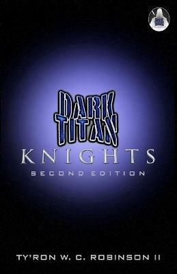 Dark Titan Knights: Second Edition - Ty'ron W C Robinson - cover