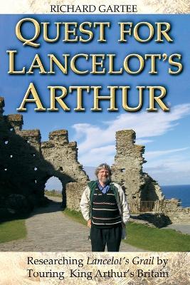 Quest for Lancelot's Arthur: Researching Lancelot's Grail by Touring King Arthur's Britain - Richard Gartee - cover