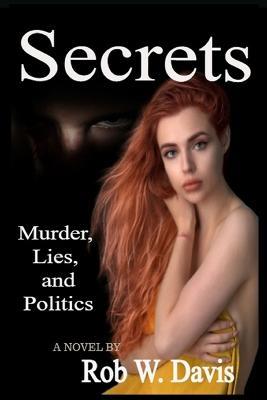 Secrets -Murder, Lies, and Politics - Rob W Davis - cover