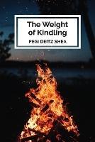 The Weight of Kindling: poems - Pegi Deitz Shea - cover