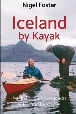 Iceland by Kayak: The First Circumnavigation of Iceland by Kayak - Nigel Foster - cover