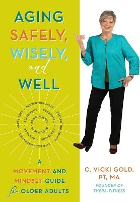 Aging Safely, Wisely, and Well: A Movement and Mindset Guide for Older Adults - C Vicki Gold - cover