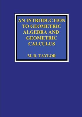 An Introduction to Geometric Algebra and Geometric Calculus - Michael D Taylor - cover