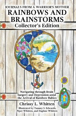 Rainbows and Brainstorms Collector's Edition: Navigating through Brain Surgery and Depression amid the Arrival of Rainbow Babies - Chrissy L Whitten - cover