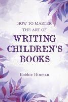 How to Master the Art of Writing Children's Books - Bobbie Hinman - cover