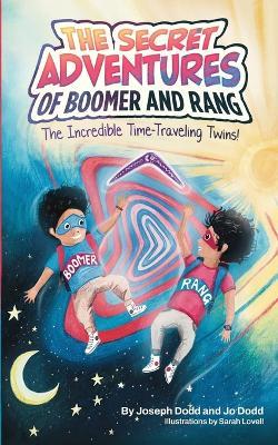 The Secret Adventures of Boomer & Rang, the Incredible Time-Traveling Twins - Joseph Dodd,Jo Dodd,Sarah Lovell - cover