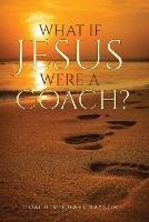 What If Jesus Were A Coach? - Michael W Taylor - cover