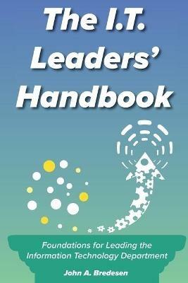 The I.T. Leaders' Handbook: Foundations for Leading the Information Technology Department - John A Bredesen - cover