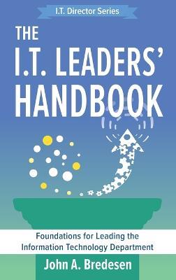 The I.T. Leaders' Handbook: Foundations for Leading the Information Technology Department - John A Bredesen - cover